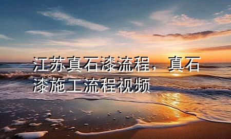 江蘇真石漆流程，真石漆施工流程視頻