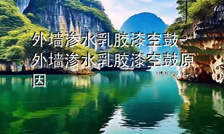 外墻滲水 乳膠漆空鼓-外墻滲水 乳膠漆空鼓原因