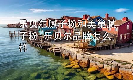 樂貝爾膩子粉和美巢膩子粉-樂貝爾品牌怎么樣