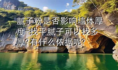 膩?zhàn)臃凼欠裼绊憠w厚度-找平膩?zhàn)涌梢哉叶嗪?有什么依據(jù)呢?