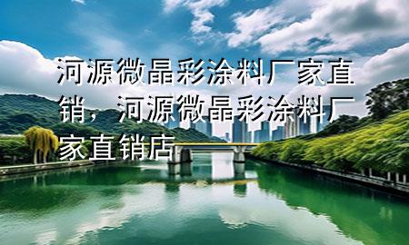 河源微晶彩涂料廠家直銷，河源微晶彩涂料廠家直銷店
