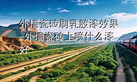 外墻瓷磚刷乳膠漆效果-外墻瓷磚上噴什么漆好