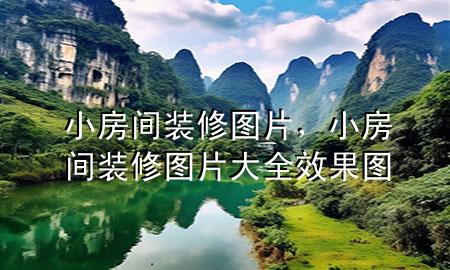 小房間裝修圖片，小房間裝修圖片大全效果圖