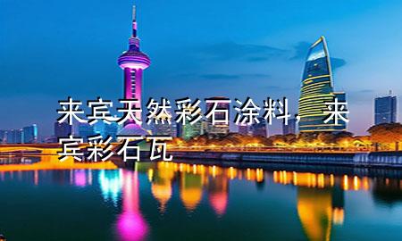 來賓天然彩石涂料，來賓彩石瓦