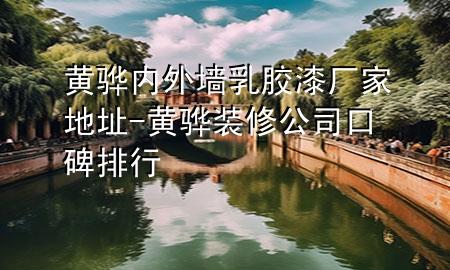 黃驊內(nèi)外墻乳膠漆廠家地址-黃驊裝修公司口碑排行
