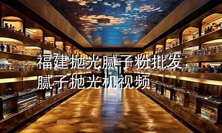 福建拋光膩子粉批發(fā)，膩子拋光機視頻