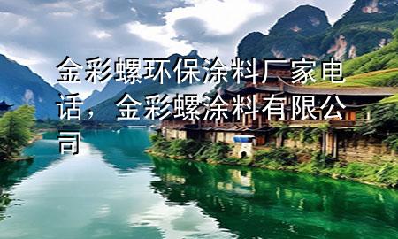 金彩螺環(huán)保涂料廠家電話，金彩螺涂料有限公司