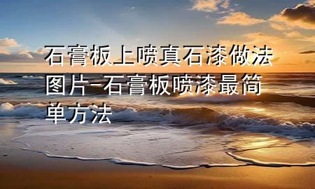 石膏板上噴真石漆做法圖片-石膏板噴漆最簡單方法