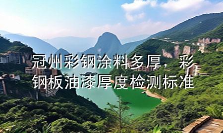 冠州彩鋼涂料多厚，彩鋼板油漆厚度檢測(cè)標(biāo)準(zhǔn)