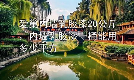 愛巢內墻乳膠漆20公斤，內墻乳膠漆一桶能用多少平方