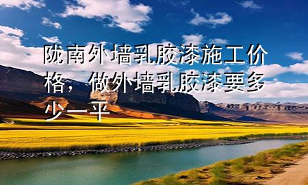 隴南外墻乳膠漆施工價格，做外墻乳膠漆要多少一平