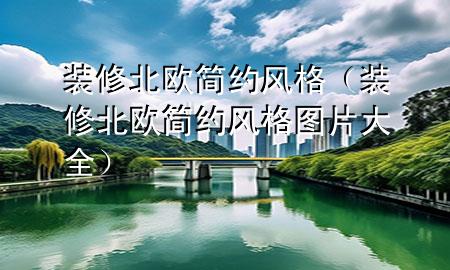 裝修北歐簡(jiǎn)約風(fēng)格（裝修北歐簡(jiǎn)約風(fēng)格圖片大全）