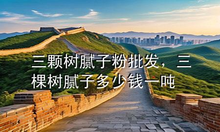 三顆樹膩?zhàn)臃叟l(fā)，三棵樹膩?zhàn)佣嗌馘X一噸