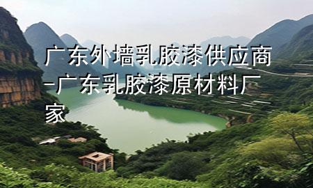 廣東外墻乳膠漆供應(yīng)商-廣東乳膠漆原材料廠家