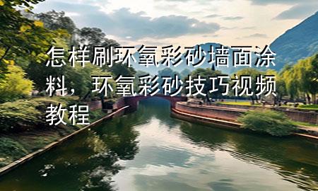 怎樣刷環(huán)氧彩砂墻面涂料，環(huán)氧彩砂技巧視頻教程