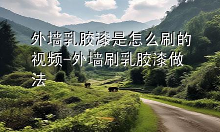 外墻乳膠漆是怎么刷的視頻-外墻刷乳膠漆做法