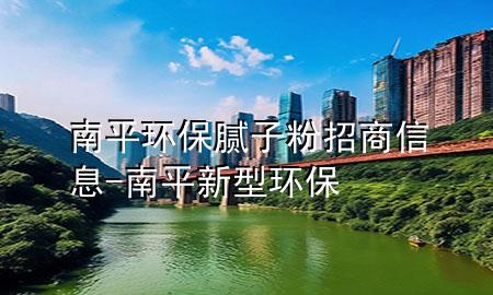 南平環(huán)保膩?zhàn)臃壅猩绦畔?南平新型環(huán)保