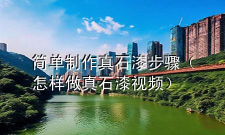 簡單制作真石漆步驟（怎樣做真石漆視頻）