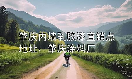 肇慶內(nèi)墻乳膠漆直銷點地址，肇慶涂料廠