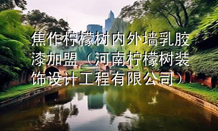 焦作檸檬樹內(nèi)外墻乳膠漆加盟（河南檸檬樹裝飾設(shè)計工程有限公司）