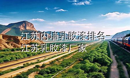 江蘇內墻乳膠漆排名-江蘇乳膠漆廠家