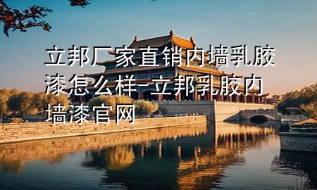 立邦廠家直銷內(nèi)墻乳膠漆怎么樣-立邦乳膠內(nèi)墻漆官網(wǎng)