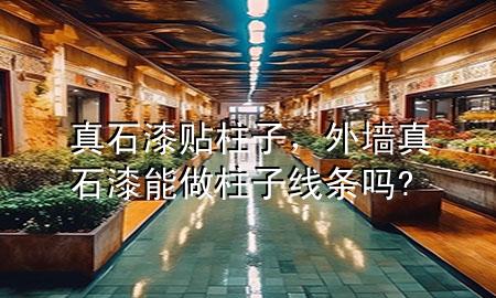 真石漆貼柱子，外墻真石漆能做柱子線條嗎?