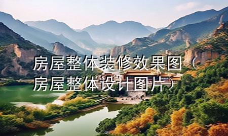 房屋整體裝修效果圖（房屋整體設(shè)計(jì)圖片）