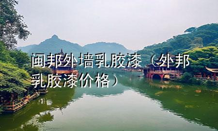 閩邦外墻乳膠漆（外邦乳膠漆價(jià)格）