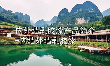 內(nèi)外墻乳膠漆產(chǎn)品簡(jiǎn)介-內(nèi)墻外墻乳膠漆