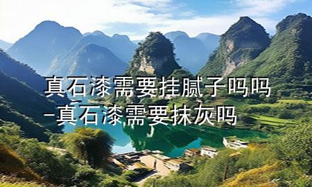 真石漆需要掛膩?zhàn)訂釂?真石漆需要抹灰嗎