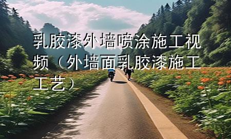 乳膠漆外墻噴涂施工視頻（外墻面乳膠漆施工工藝）
