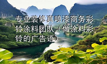 專業(yè)裝修真噴漆商務(wù)彩鈴?fù)苛蠄F(tuán)隊(duì)（做涂料彩鈴的廣告語(yǔ)）