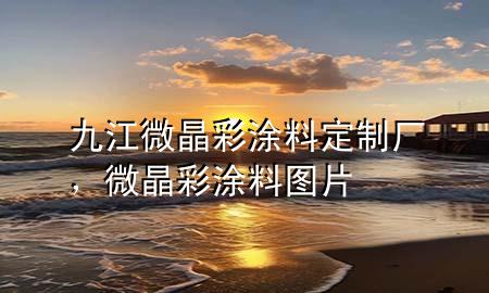 九江微晶彩涂料定制廠，微晶彩涂料圖片