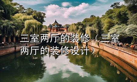 三室兩廳的裝修（三室兩廳的裝修設(shè)計(jì)）