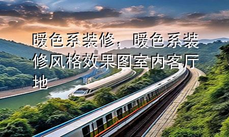 暖色系裝修，暖色系裝修風(fēng)格效果圖室內(nèi)客廳地