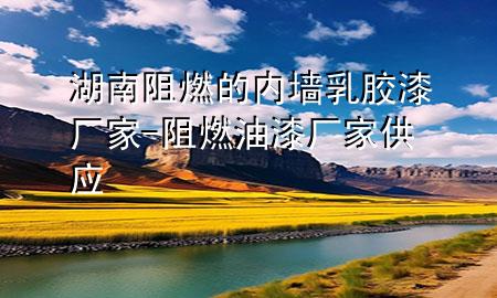 湖南阻燃的內(nèi)墻乳膠漆廠家-阻燃油漆廠家供應(yīng)