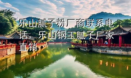 樂山膩子粉廠商聯(lián)系電話，樂山鋼玉膩子廠家直銷