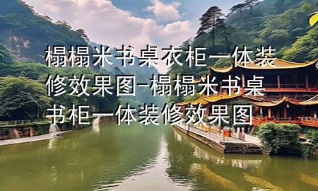 榻榻米書桌衣柜一體裝修效果圖-榻榻米書桌書柜一體裝修效果圖
