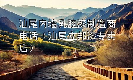 汕尾內墻乳膠漆制造商電話（汕尾立邦漆專賣店）