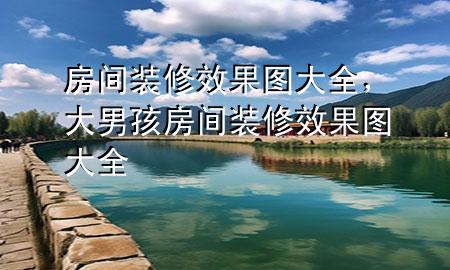 房間裝修效果圖大全，大男孩房間裝修效果圖大全