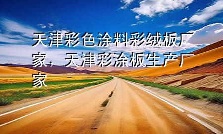 天津彩色涂料彩絨板廠家，天津彩涂板生產(chǎn)廠家