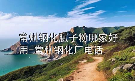 常州鋼化膩子粉哪家好用-常州鋼化廠電話