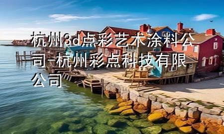 杭州3d點(diǎn)彩藝術(shù)涂料公司-杭州彩點(diǎn)科技有限公司