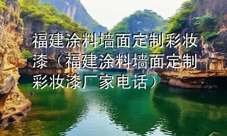福建涂料墻面定制彩妝漆（福建涂料墻面定制彩妝漆廠家電話）