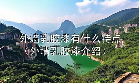 外墻乳膠漆有什么特點(diǎn)（外墻乳膠漆介紹）