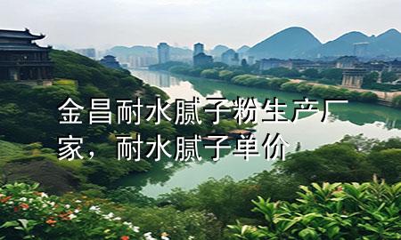 金昌耐水膩子粉生產廠家，耐水膩子單價