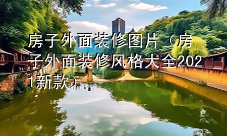 房子外面裝修圖片（房子外面裝修風(fēng)格大全2021新款）