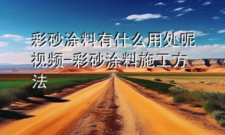 彩砂涂料有什么用處呢視頻-彩砂涂料施工方法