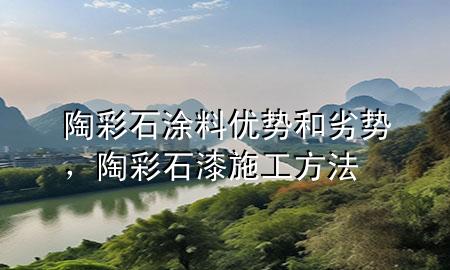 陶彩石涂料優(yōu)勢和劣勢，陶彩石漆施工方法